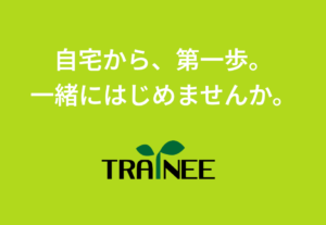 「自宅から、第一歩。一緒にはじめませんか。」と書かれたTRAINEEのバナー